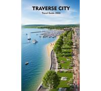 TRAVERSE CITY Travel Guide 2026: Explore Lakeside Beauty, Local Flavors, and Seasonal Adventures Across Northern Michigan