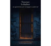 Traverser la douleur: une approche douce pour accompagner ce qui fait mal