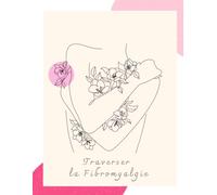 Traverser la fibromyalgie Journal guidé pour femmes - 180 questions bienveillantes pour vivre avec une maladie chronique à son rythme