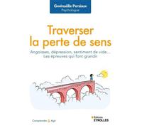 Traverser la perte de sens – Angoisse, dépression, sentiment de vide... Les épreuves qui font grandir