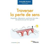 Traverser la perte de sens Angoisse, dépression, sentiment de vide... Les épreuves qui font grandir - Gwenaëlle Persiaux - Eyrolles - broché - Etude