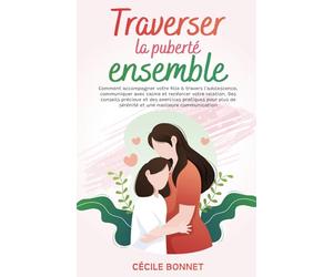 Traverser la puberté ensemble: Comment accompagner votre fille à travers l'adolescence, communiquer avec calme et renforcer votre relation. Des ... de sérénité et une meilleure communication