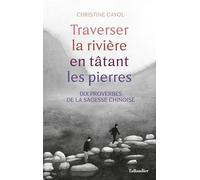 Traverser la rivière en tatant les pierres: Dix proverbes de la sagesse chinois
