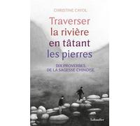 Traverser la rivière en tâtant les pierres Dix proverbes de la sagesse chinoise - Christine Cayol - Tallandier - broché - Essai
