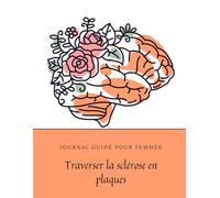 Traverser la sclérose en plaques | Journal guidé pour femmes - 180 questions bienveillantes pour comprendre ses émotions, apaiser l’esprit et avancer ... autour du corps, émotions et adaptation