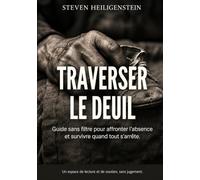 TRAVERSER LE DEUIL: Guide sans filtre pour affronter l'absence et survivre quand tout s'arrête.