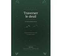 Traverser le deuil: Un chemin de douceur vers soi - Comprendre ses émotions, traverser la perte et avancer à son rythme