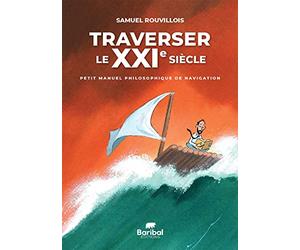 Traverser le XXIe siècle: Petit manuel philosophique de navigation