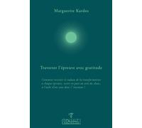 Traverser l'épreuve avec gratitude Comment recevoir le cadeau de la transformation à chaque épreuve, rester en paix au sein du chaos, à l'aube d'un saut dans l'inconnu ? - Marguerite Kardos - L'origin