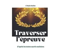 Traverser l'épreuve - d'après les textes sacrés esséniens