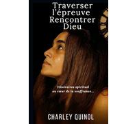 TRAVERSER L'EPREUVE, RENCONTRER DIEU...: Itinéraire spirituel au cœur de la souffrance.