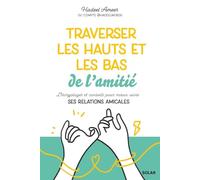 Traverser les hauts et les bas de l'amitié: Décryptages et conseils pour mieux vivre ses relations amicales