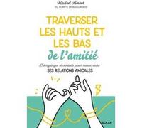Traverser les hauts et les bas de l'amitié: Décryptages et conseils pour mieux vivre ses relations amicales
