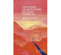 Traverser les montagnes, et venir naître ici : Roman nouveauté 2024 de Marie Pavlenko, un ouvrage poignant et lumineux.