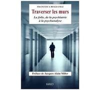 Traverser Les Murs - La Folie, De La Psychiatrie À La Psychanalyse
