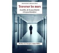 Traverser les murs: La folie de la psychiatrie à la psychanalyse