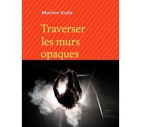 Traverser les murs opaques - Marion Collé - Doucey Bruno - broché - Poésie