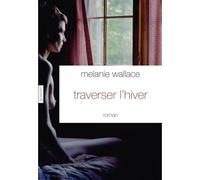 Traverser l'hiver - Mélanie Wallace - Grasset - broché - Roman