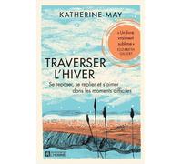 Traverser l'hiver. se reposer, se replier et s'aimer dans les Se reposer, se replier et s'aimer dans les moments difficiles - Katherine May - L'homme Eds De - broché - Guide