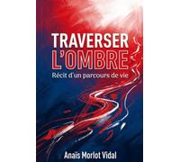 Traverser l'ombre: Récit d'un parcours de vie