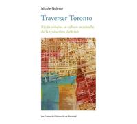 Traverser Toronto Récit urbain et culture matérielle de la traduction théâtrale - Nicole Nolette - Presses Universite De Montreal - broché - Essai