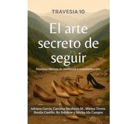 Travesía 10 El arte secreto de seguir: Historias íntimas de resiliencia y transformación