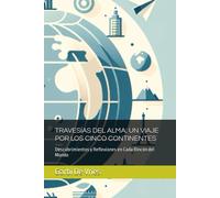 Travesías Del Alma: Un Viaje Por Los Cinco Continentes: Descubrimientos Y Reflexiones En Cada Rincón Del Mundo (Horizontes Desplegados: Un Multiverso De Relatos De Viaje)