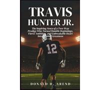 Travis Hunter Jr. Biography: The Inspiring Story of a Two-Way Prodigy Who Turned Humble Beginnings, Fierce Ambition, and Unbreakable Heart Into Football Greatness