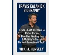 TRAVIS KALANICK BIOGRAPHY:: From Ghost Kitchens To Robot Cars -How He’s Pivoting Food & Mobility To Disrupt The Next Generation Of Tech