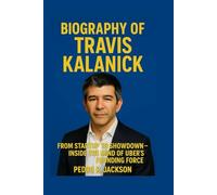 TRAVIS KALANICK: From Startup to Showdown - Inside the Mind of Uber's Founding Force.