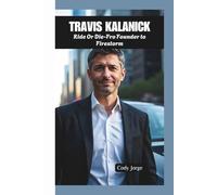 TRAVIS KALANICK: Ride Or Die-Fro Founder to Firestorm