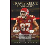 TRAVIS KELCE BIOGRAPHY: From Ohio Roots to Super Bowl Glory, the Inspirational Journey of a Tight End Who Redefined Greatness Forever