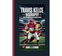 TRAVIS KELCE BIOGRAPHY: PRECISION, POWER, AND PASSION: THE BLUEPRINT OF A MODERN-DAY NFL MARVEL