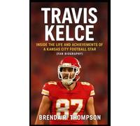 Travis Kelce: Inside the Life and Achievements of a Kansas City Football Star (Fan Biography)