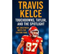 Travis Kelce: Touchdowns, Taylor, and the Spotligh: NFL Greatness Meets Pop Culture Fame