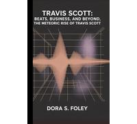 Travis Scott: Beats, Business,and Beyond, The Meteoric Rise of Travis Scott