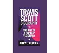 TRAVIS SCOTT BIOGRAPHY: The Rise of a Hip-Hop Visionary