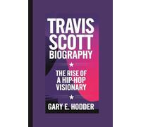TRAVIS SCOTT BIOGRAPHY: The Rise of a Hip-Hop Visionary
