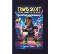 TRAVIS SCOTT - THE KID WHO ROCKED THE WORLD: From a young dreamer to a superstar - learn how Travis Scott's music became the soundtrack to a generation!