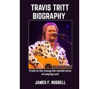 TRAVIS TRITT BIOGRAPHY: Truth in the twang the untold story of staying real