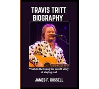 TRAVIS TRITT BIOGRAPHY: Truth in the twang the untold story of staying real