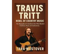 TRAVIS TRITT: REBEL OF COUNTRY MUSIC: the biography of a southern star who blended tradition, rock, and authenticity