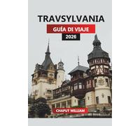 TRAVSYLVANIA Guía de viaje 2026: Transilvania al descubierto: explora antiguos castillos, pueblos y el corazón de la historia de Rumanía