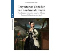 Trayectorias de poder con nombres de mujer: Familia y perpetuación social en el linaje Carrasco (Albacete, siglos XVI-XIX)