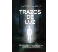 Trazos de Luz: Reconstruyendo el Alma entre las Sombras (Spanish Edition)