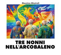 TRE NONNI NELL'ARCOBALENO: La mattina in cui ci siamo liberati del passato e abbiamo iniziato a guardare il futuro