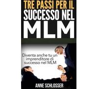 Tre Passi Per Il Successo Nel Mlm - Diventa Anche Tu Un Imprenditore Di Successo Nel Mlm