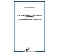 Etre responsable dans un monde en mutation Ce qui dépend de nous... aujourd'hui! - Jean-Claude Bremaud - L'harmattan - broché - Essai