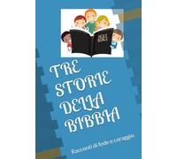 TRE STORIE DELLA BIBBIA: Racconti di fede e coraggio