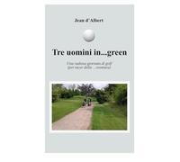 Tre uomini in ...green: Una radiosa giornata di golf (per tacer della ...sventura)